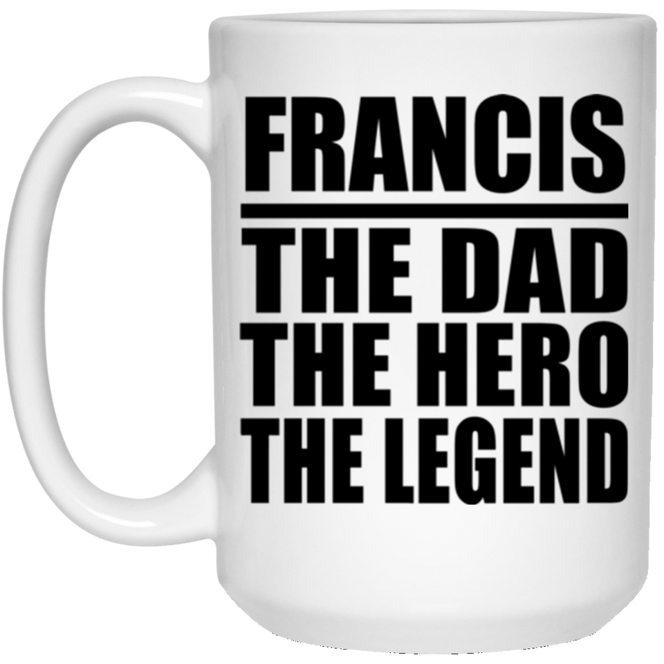Francis The Dad The Hero The Legend - 15 Oz Coffee Mug