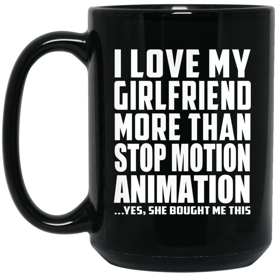 I Love My Girlfriend More Than Stop Motion Animation - 15 Oz Coffee Mug Black