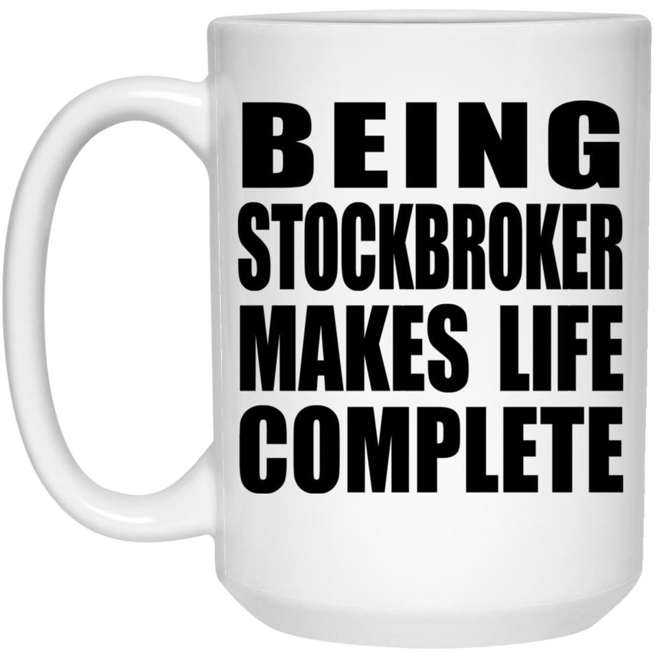 Being Stockbroker Makes Life Complete - 15oz Coffee Mug