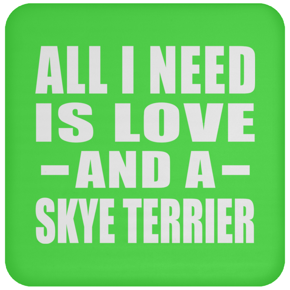 All I Need Is Love And A Skye Terrier - Drink Coaster