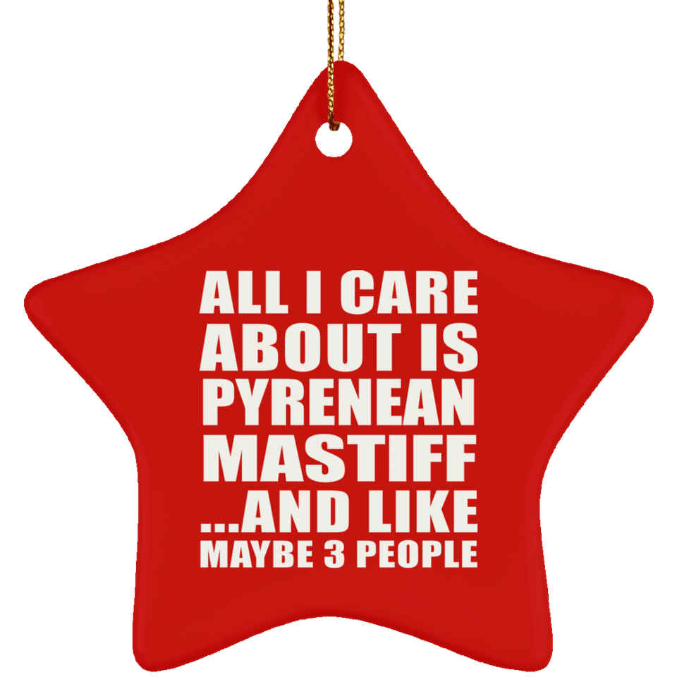 All I Care About Is Pyrenean Mastiff - Star Ornament
