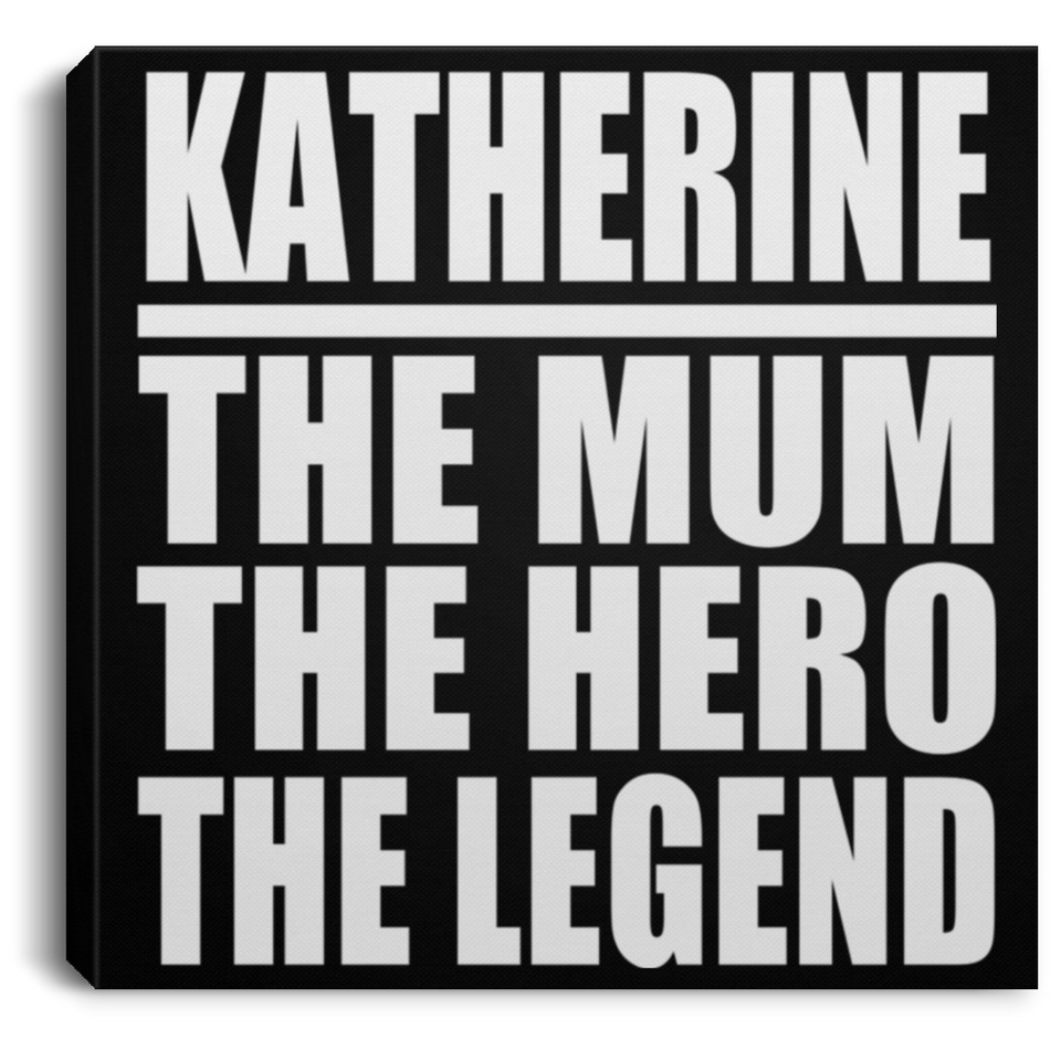 Katherine The Mum The Hero The Legend - Canvas Square