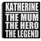 Katherine The Mum The Hero The Legend - Canvas Square