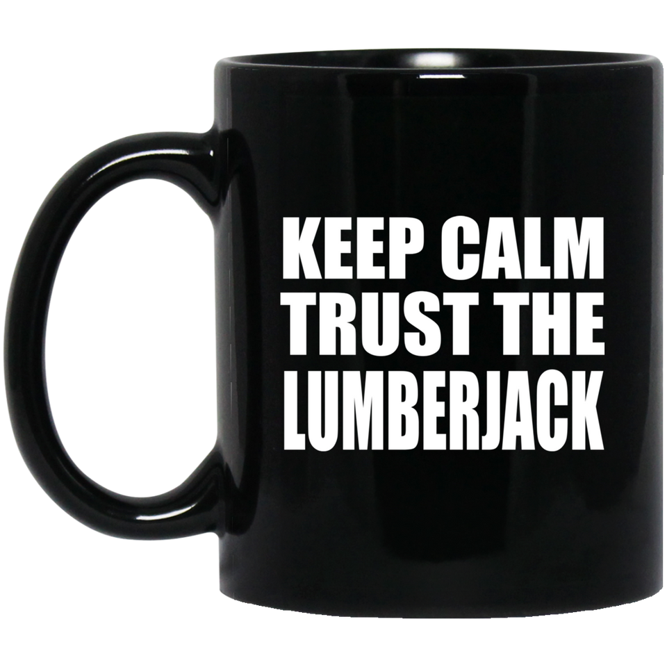 Keep Calm and Trust The Lumberjack - 11oz Coffee Mug Black