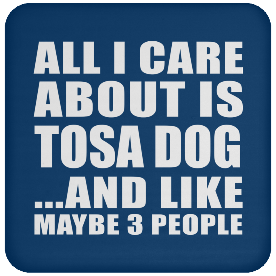 All I Care About Is Tosa Dog - Drink Coaster