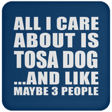 All I Care About Is Tosa Dog - Drink Coaster