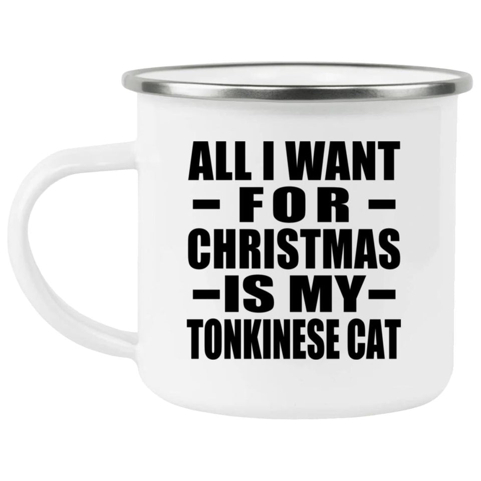 All I Want For Christmas Is My Tonkinese Cat - 12oz Camping Mug