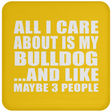 All I Care About Is My Bulldog - Drink Coaster