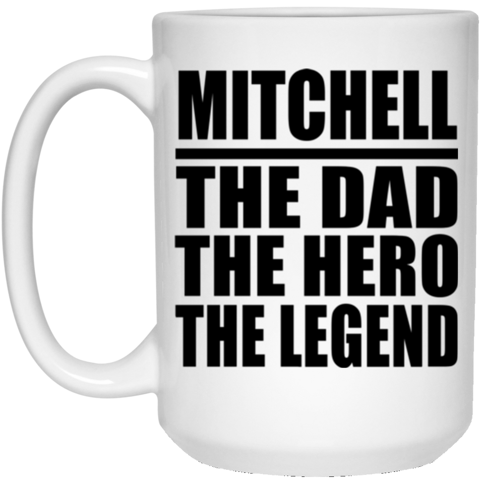 Mitchell The Dad The Hero The Legend - 15 Oz Coffee Mug