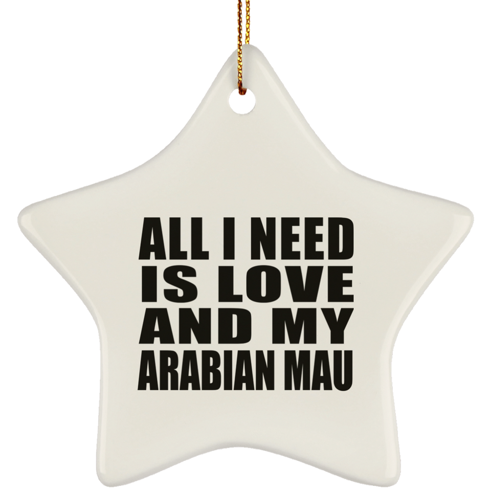 All I Need Is Love And My Arabian Mau - Star Ornament