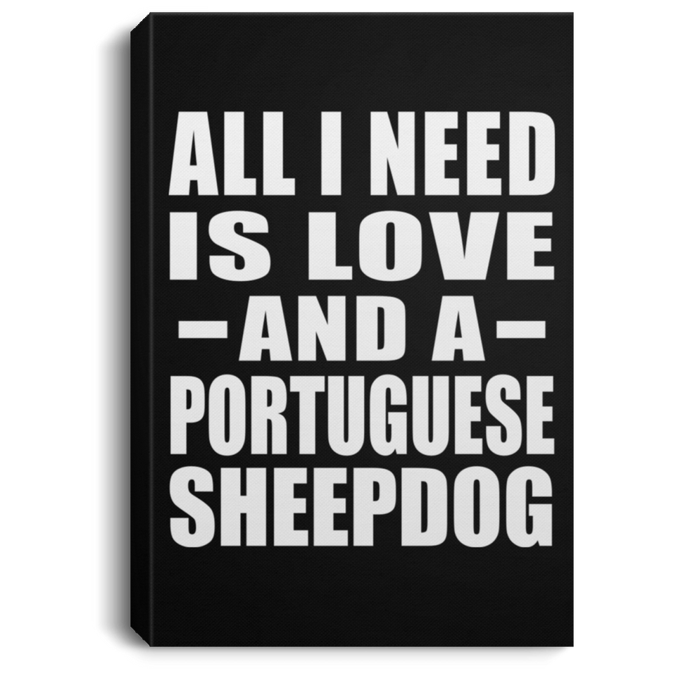 All I Need Is Love And A Portuguese Sheepdog - Canvas Portrait