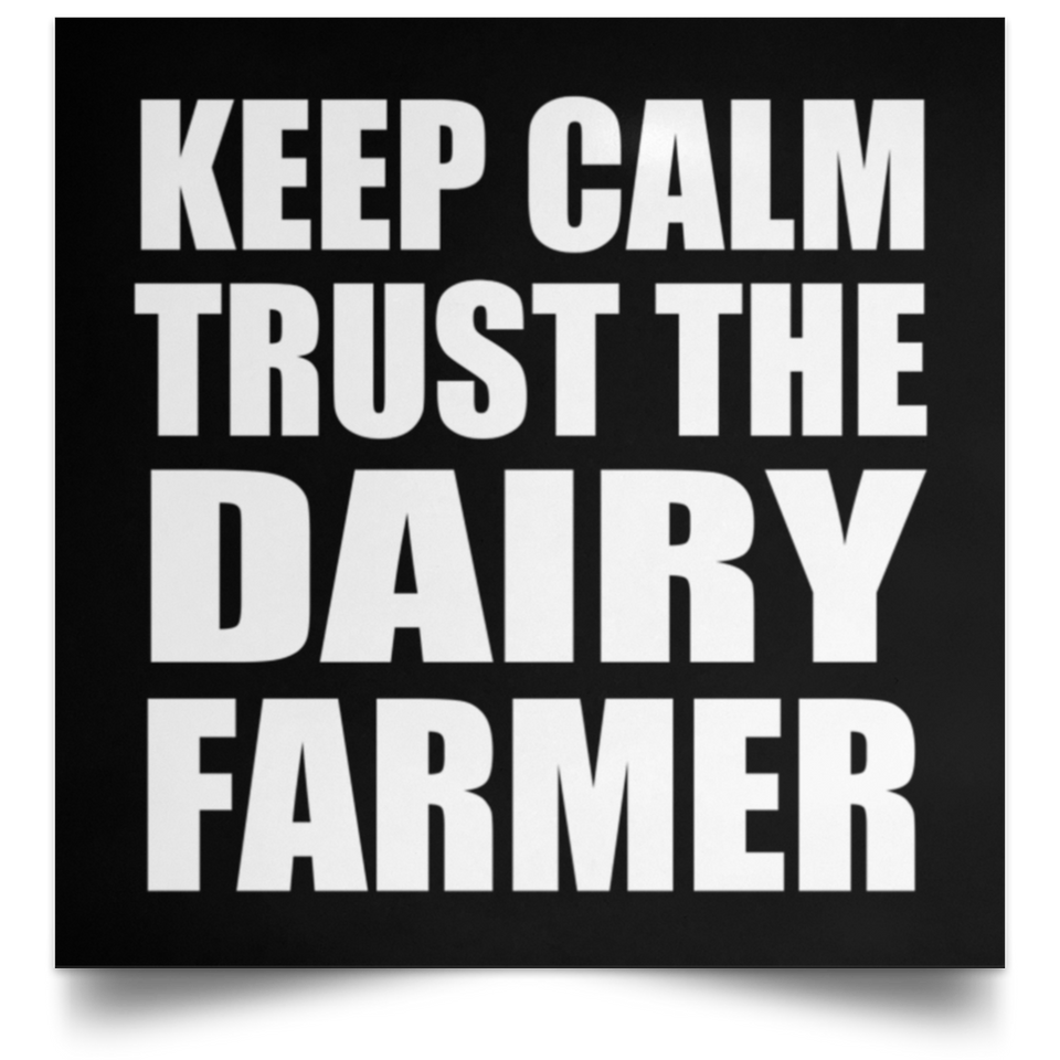 Keep Calm and Trust The Dairy Farmer - Poster Square