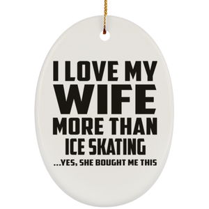 I Love My Wife More Than Ice Skating - Oval Ornament