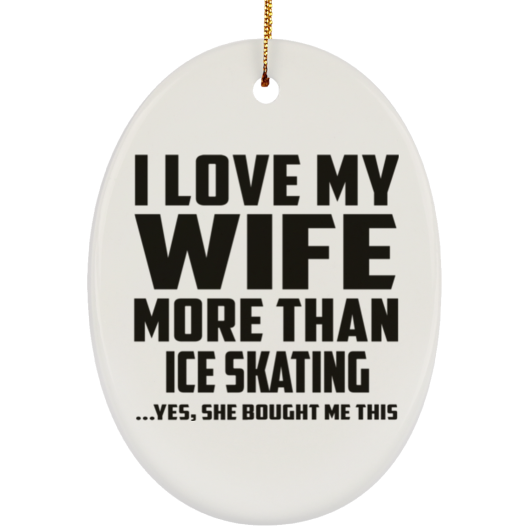 I Love My Wife More Than Ice Skating - Oval Ornament