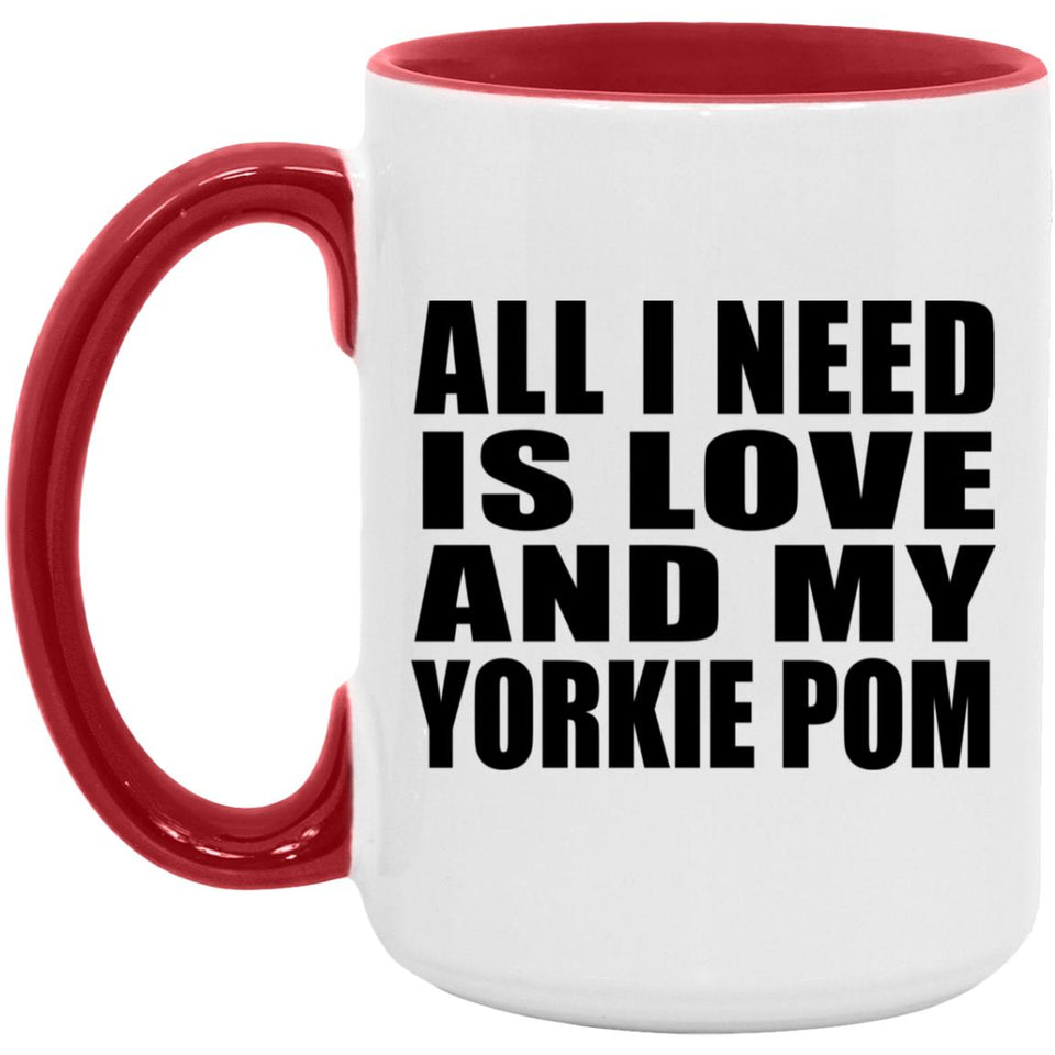 All I Need Is Love And My Yorkie Pom - 15oz Accent Mug Red