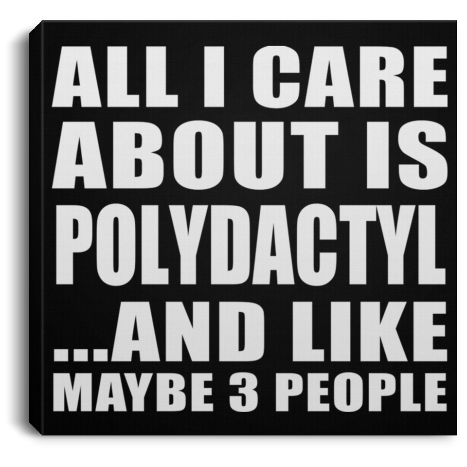 All I Care About Is Polydactyl - Canvas Square