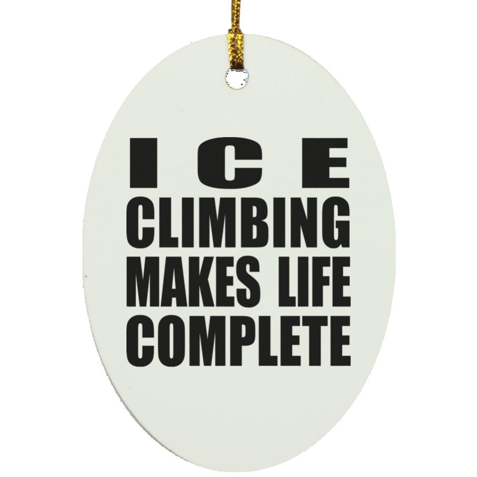 Ice Climbing Makes Life Complete - Oval Ornament