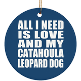 All I Need Is Love And My Catahoula Leopard Dog - Circle Ornament