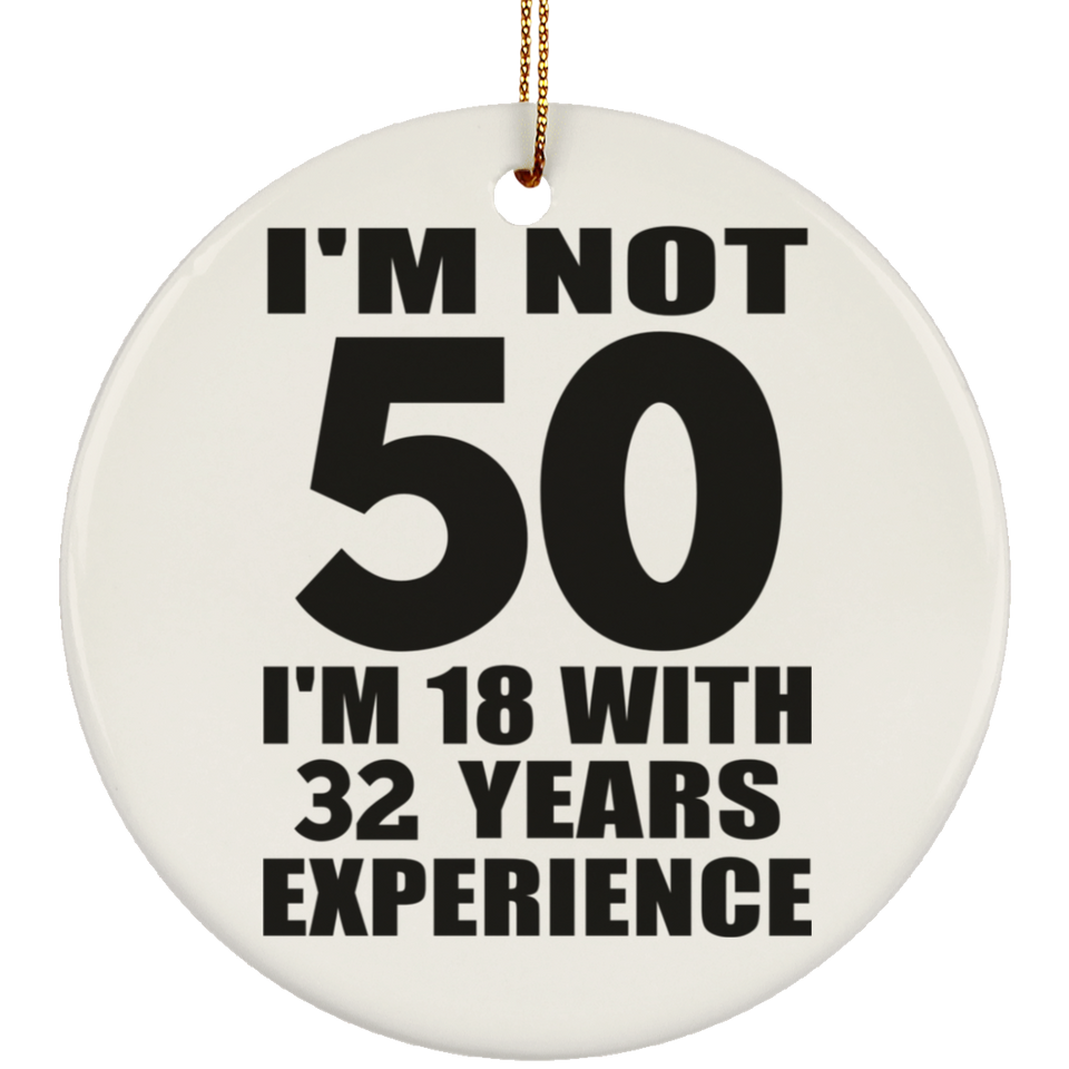 50th Birthday I'm Not 50 I'm 18 With 32 Years Experience - Circle Ornament