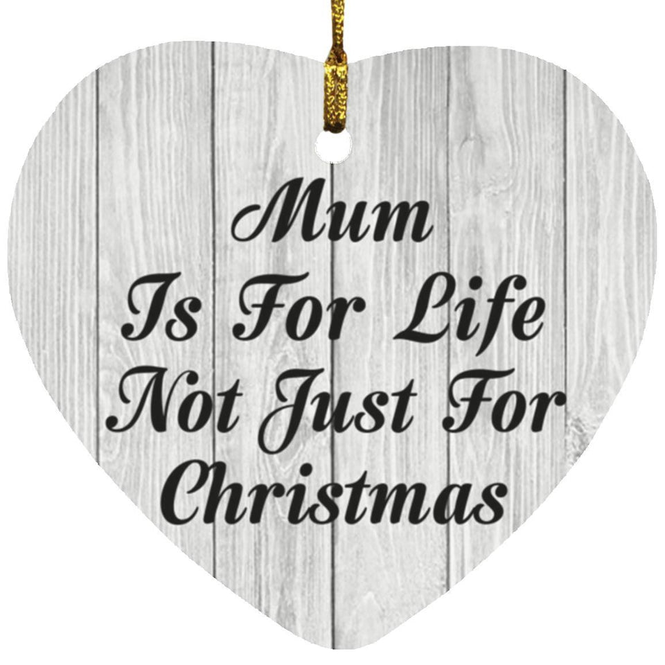 Mum Is For Life Not Just For Christmas - Heart Ornament F