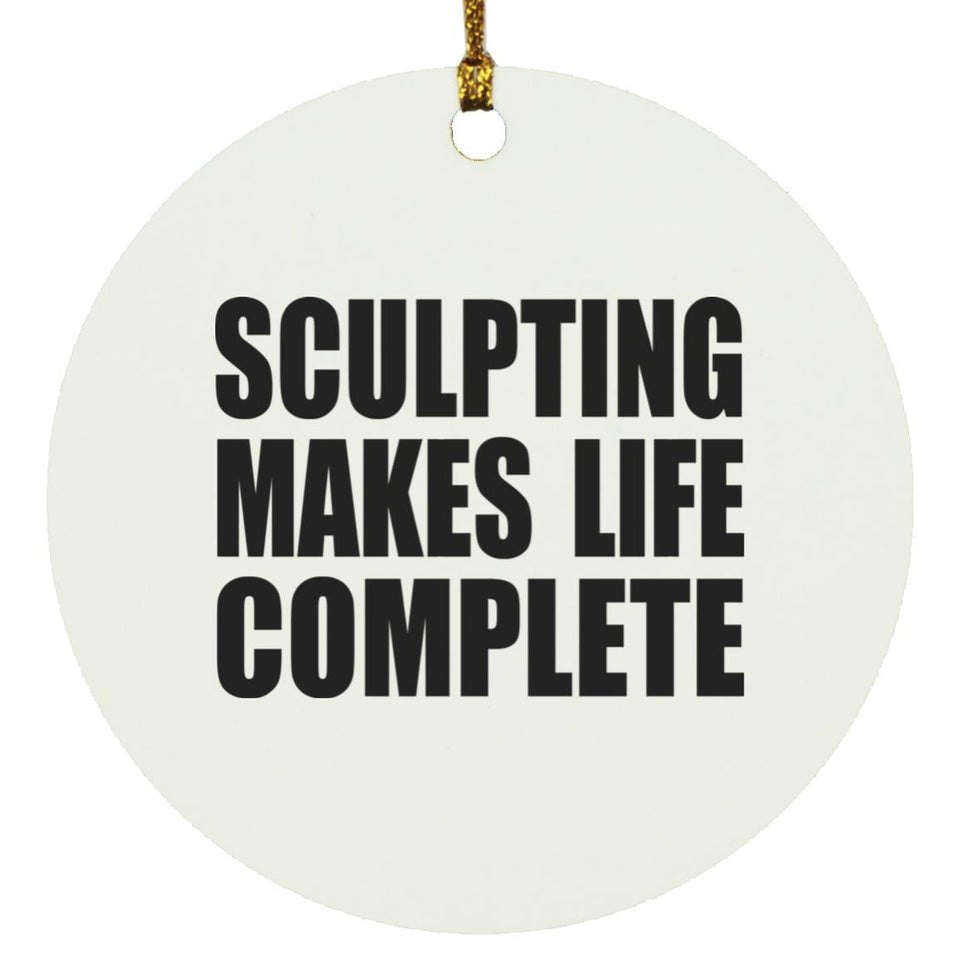 Sculpting Makes Life Complete - Circle Ornament
