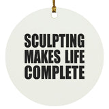Sculpting Makes Life Complete - Circle Ornament