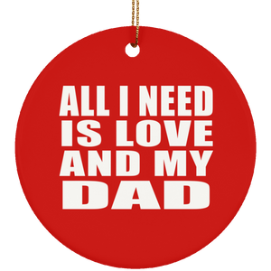 All I Need Is Love And My Dad - Circle Ornament