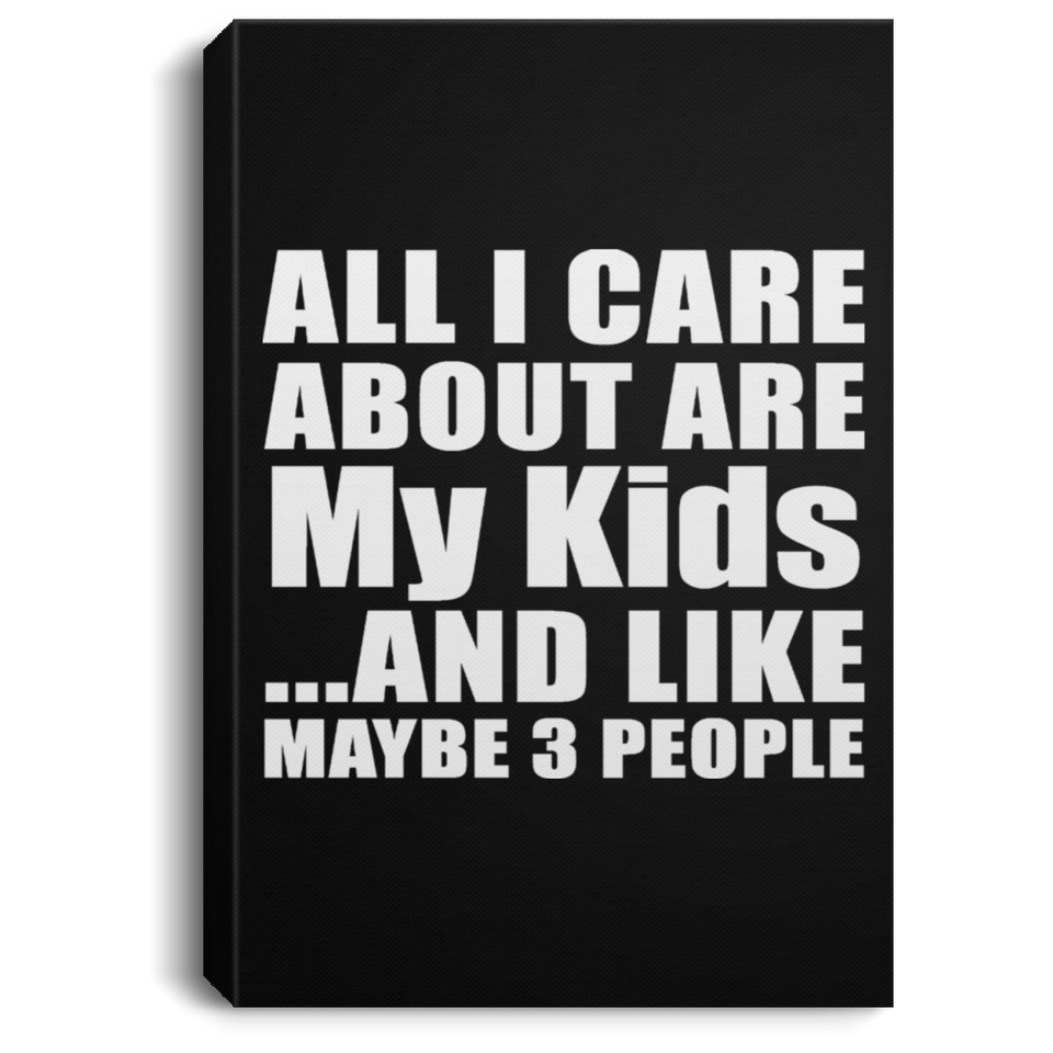 All I Care About Is My Kids - Canvas Portrait