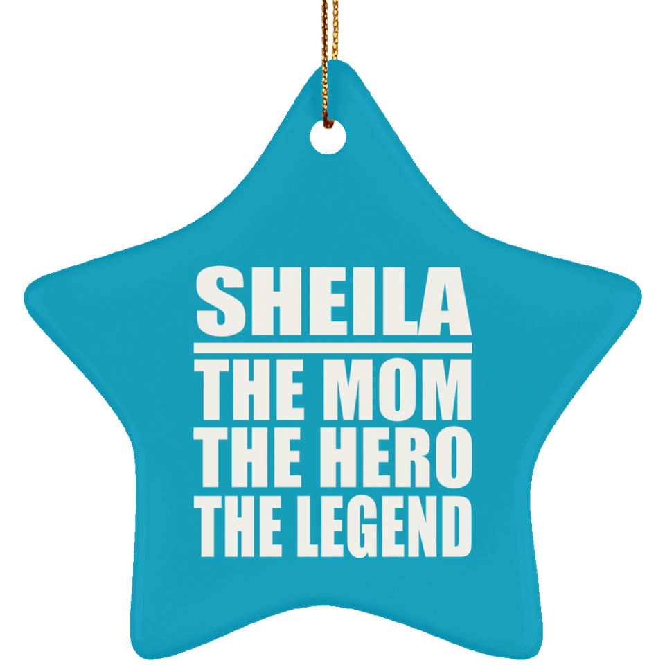 Sheila The Mom The Hero The Legend - Star Ornament