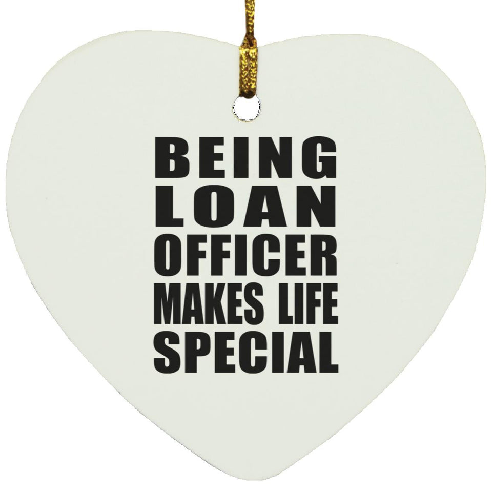 Being Loan Officer Makes Life Special - Heart Ornament
