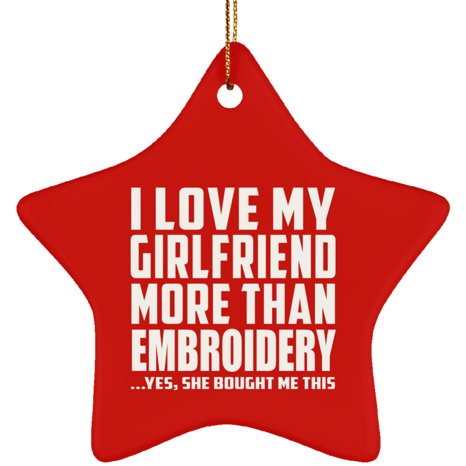 I Love My Girlfriend More Than Embroidery - Star Ornament