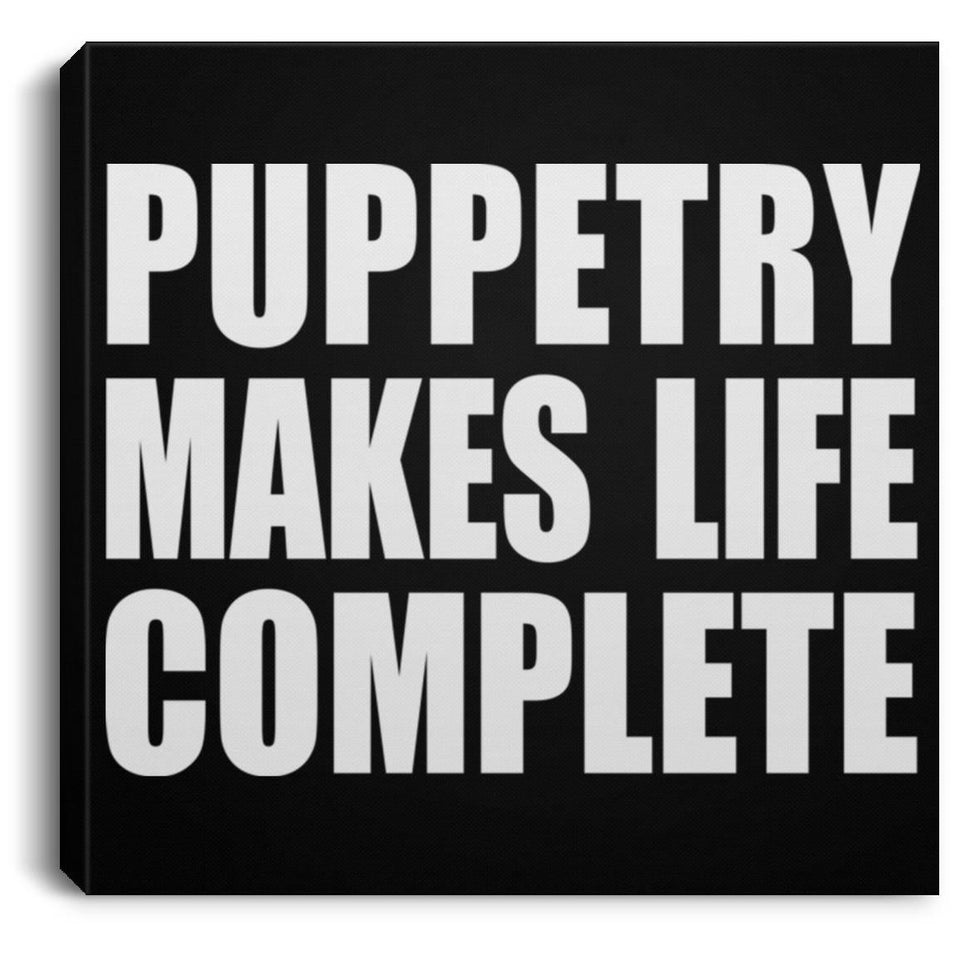 Puppetry Makes Life Complete - Canvas Square