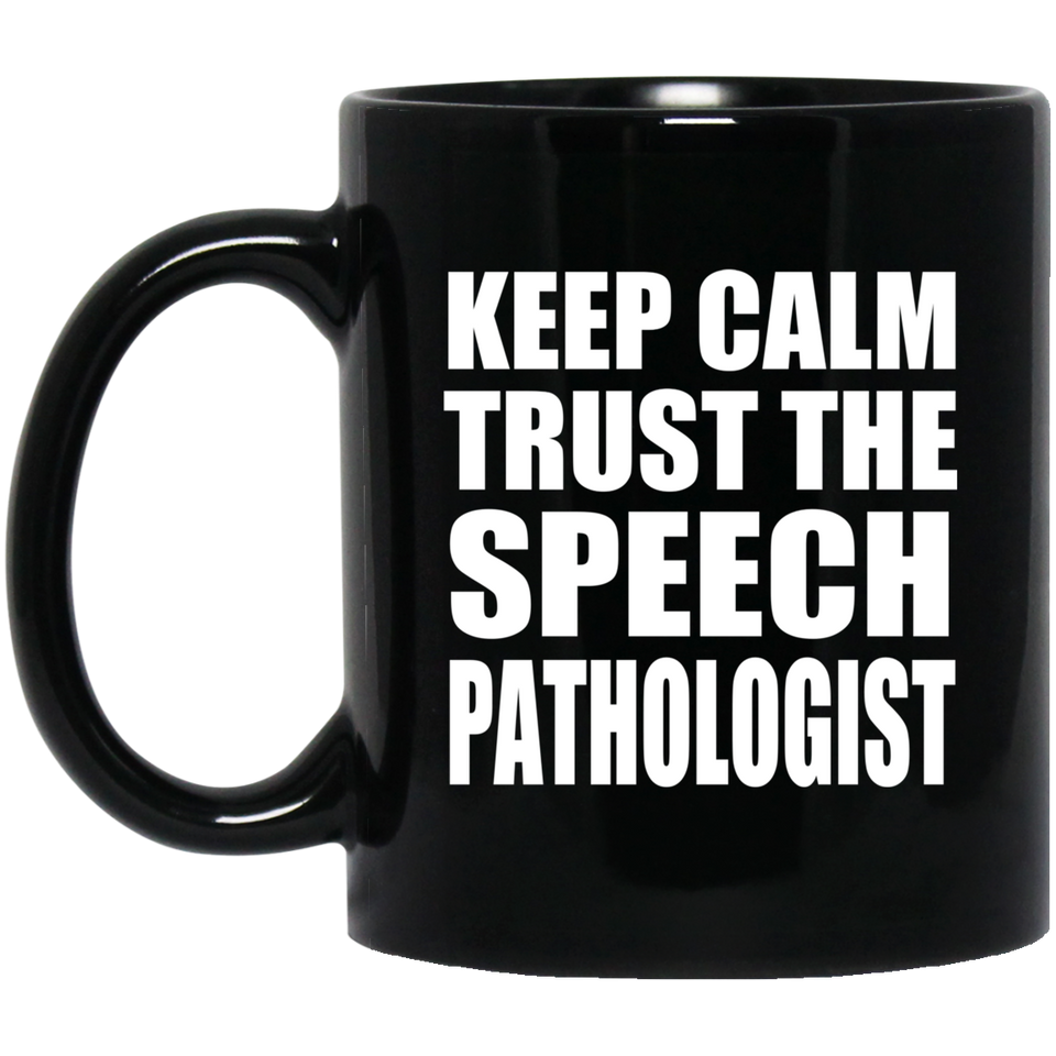 Keep Calm and Trust The Speech Pathologist - 11oz Coffee Mug Black