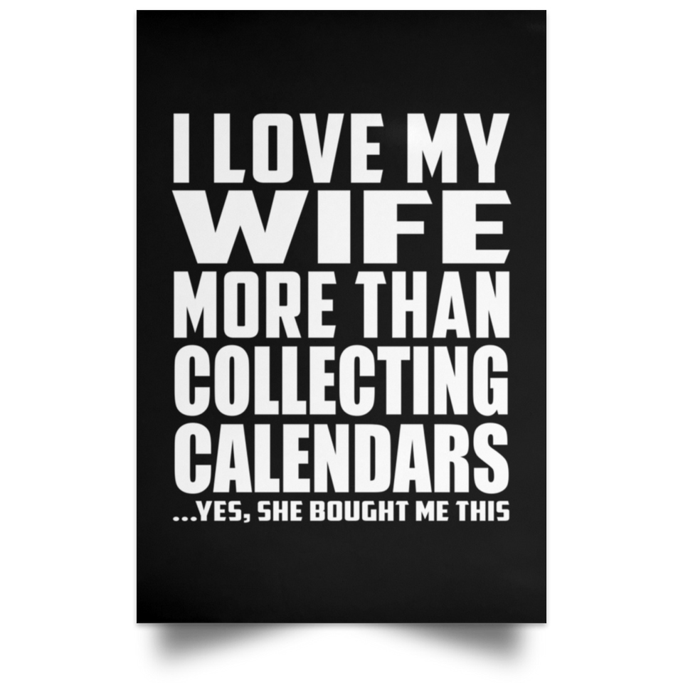 I Love My Wife More Than Collecting Calendars - Poster Portrait