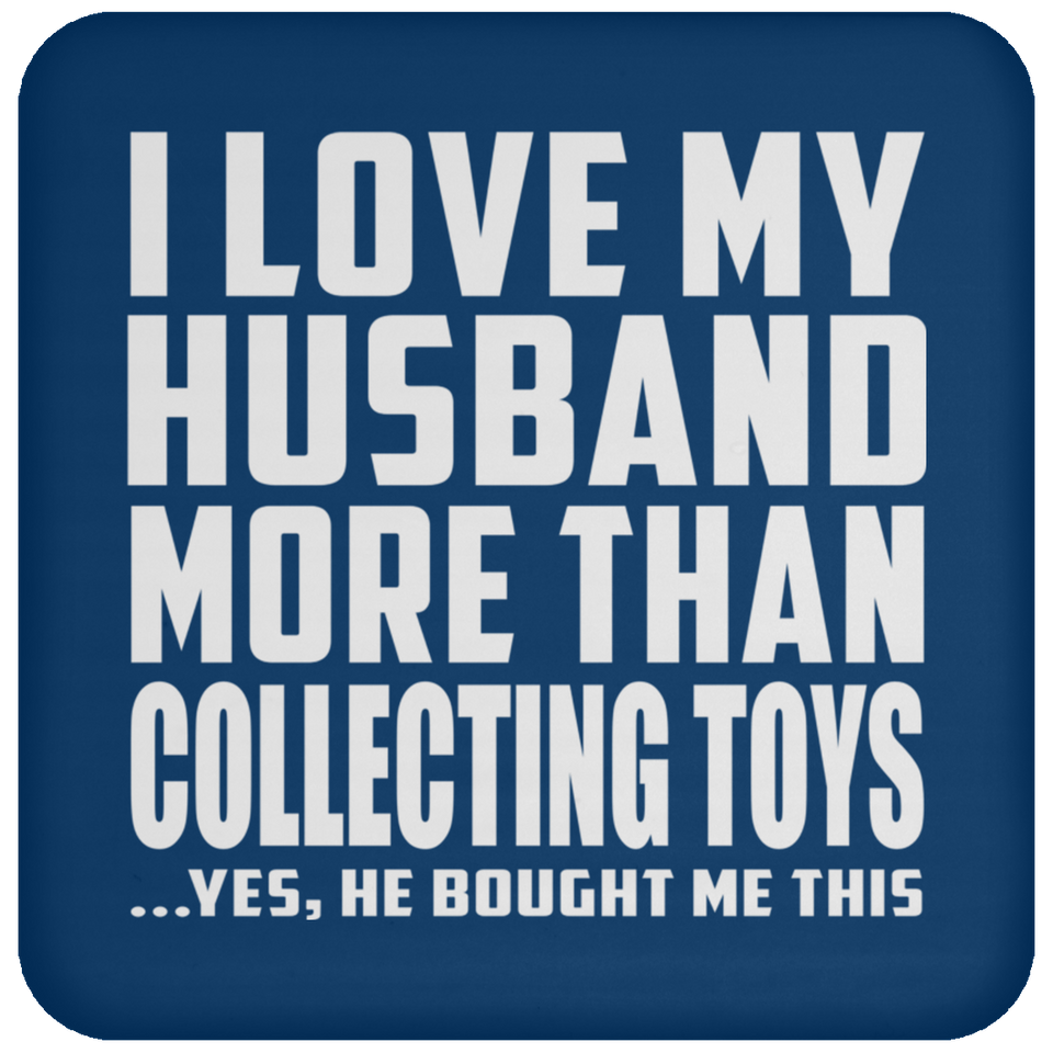 I Love My Husband More Than Collecting Toys - Drink Coaster