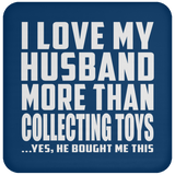 I Love My Husband More Than Collecting Toys - Drink Coaster
