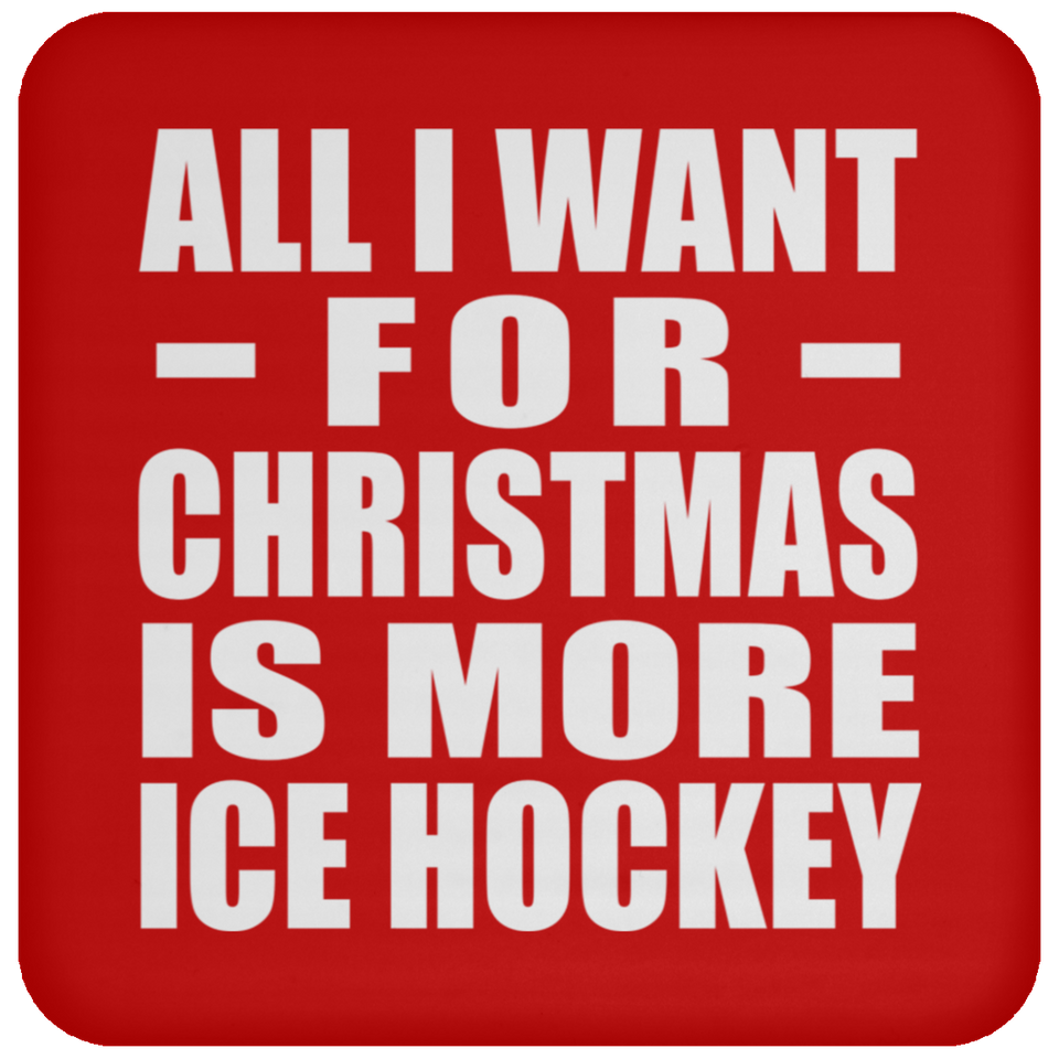 All I Want For Christmas Is More Ice Hockey - Coaster