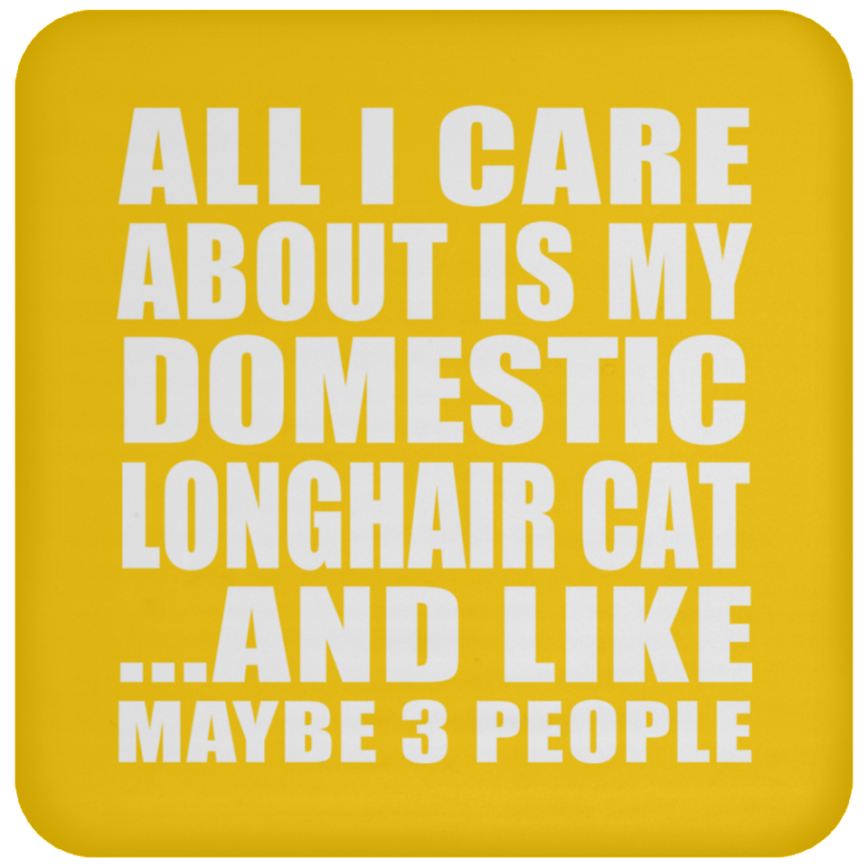 All I Care About Is My Domestic Longhair Cat - Drink Coaster