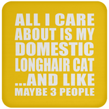 All I Care About Is My Domestic Longhair Cat - Drink Coaster