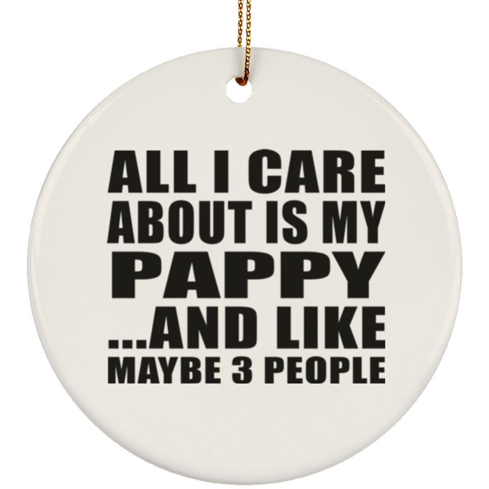 All I Care About Is My Pappy - Circle Ornament
