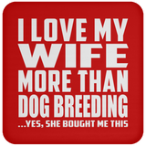 I Love My Wife More Than Dog Breeding - Drink Coaster