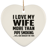 I Love My Wife More Than Pipe Smoking - Heart Ornament
