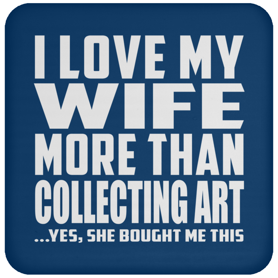 I Love My Wife More Than Collecting Art - Drink Coaster