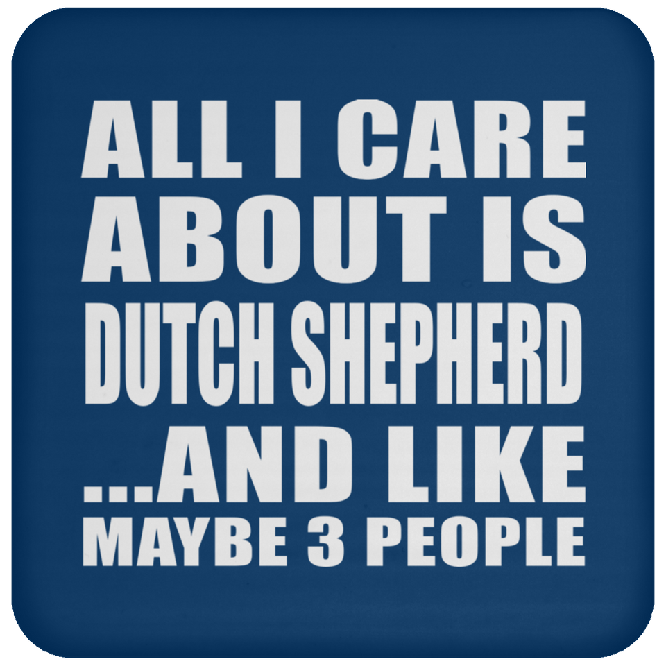 All I Care About Is Dutch Shepherd - Drink Coaster