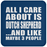 All I Care About Is Dutch Shepherd - Drink Coaster