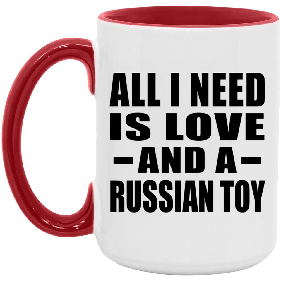 All I Need Is Love And A Russian Toy - 15oz Accent Mug Red