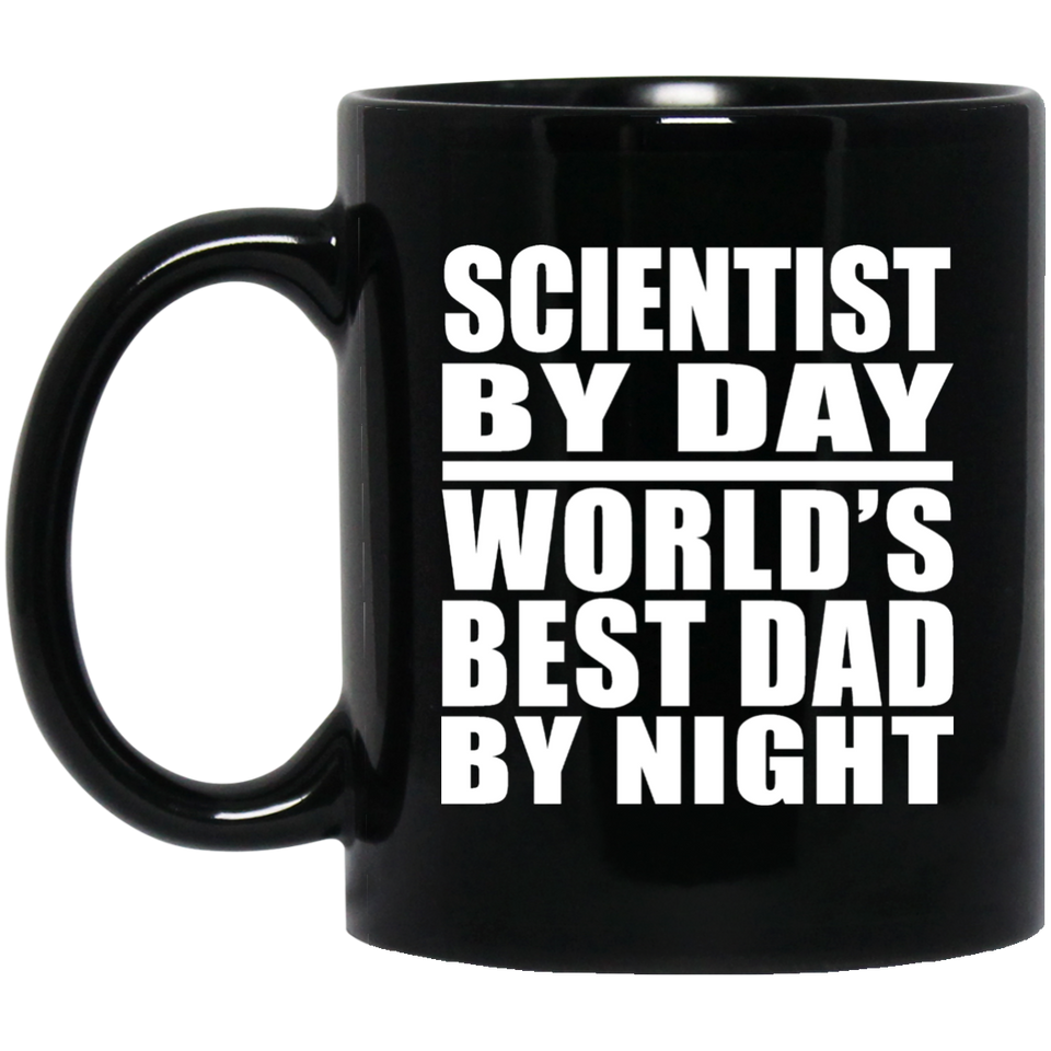 Scientist By Day World's Best Dad By Night - 11 Oz Coffee Mug Black