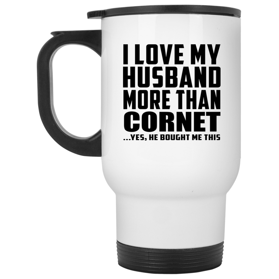 I Love My Husband More Than Cornet - White Travel Mug