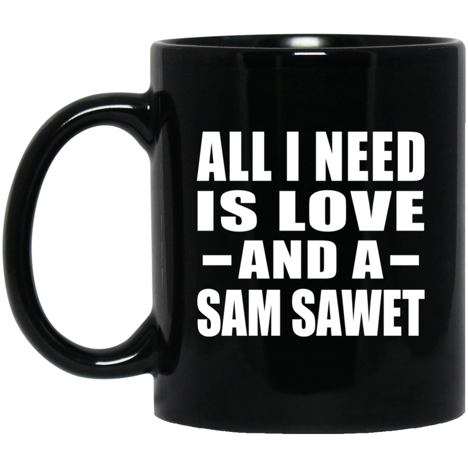 All I Need Is Love And A Sam Sawet - 11 Oz Coffee Mug Black
