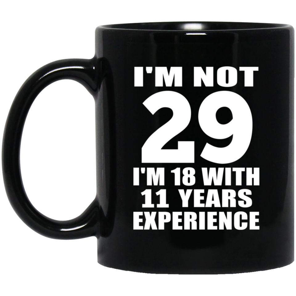 29th Birthday I'm Not 29 I'm 18 With 11 Years Experience - 11oz Coffee Mug Black